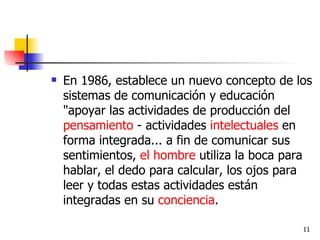 En 1986, establece un nuevo concepto de los sistemas de comunicación y educación "apoyar las actividades de producción del  pensamiento  - actividades  intelectuales  en forma integrada... a fin de comunicar sus sentimientos,  el hombre  utiliza la boca para hablar, el dedo para calcular, los ojos para leer y todas estas actividades están integradas en su  conciencia . 