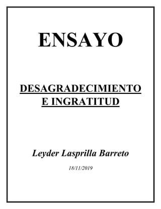 ENSAYO
DESAGRADECIMIENTO
E INGRATITUD
Leyder Lasprilla Barreto
18/11/2019
 