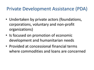 Private Development Assistance (PDA)
• Undertaken by private actors (foundations,
corporations, voluntary and non-profit
o...