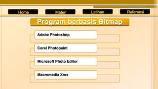 Program berbasis Bitmap
Adobe Photoshop
Corel Photopaint
Microsoft Photo Editor
Macromedia Xres
 