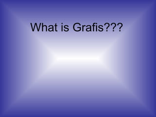 What is Grafis??? 