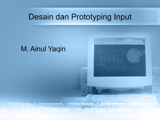 Desain dan Prototyping Input
M. Ainul Yaqin
 