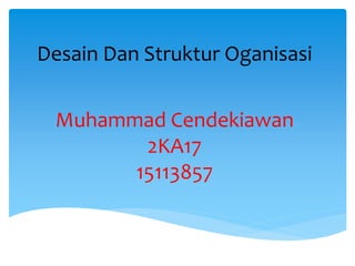 Desain Dan Struktur Oganisasi
Muhammad Cendekiawan
2KA17
15113857
 