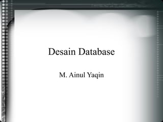 Desain Database
M. Ainul Yaqin
 