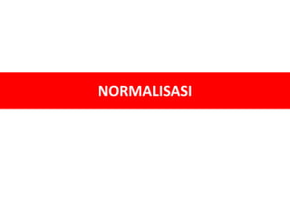 NORMALISASI
 