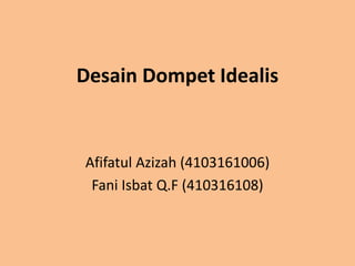 Desain Dompet Idealis
Afifatul Azizah (4103161006)
Fani Isbat Q.F (410316108)
 