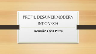 PROFIL DESAINER MODERN
INDONESIA
Kenniko Okta Putra
 