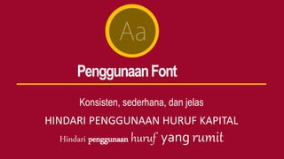 PenggunaanFont
Konsisten, sederhana, dan jelas
HINDARI PENGGUNAAN HURUF KAPITAL
Hindari penggunaan huruf yang rumit
 