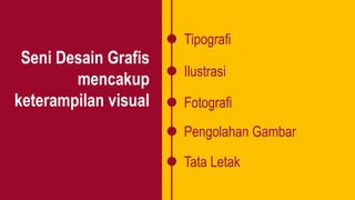 Tipografi
Seni Desain Grafis
mencakup
keterampilan visual
Ilustrasi
Fotografi
Pengolahan Gambar
Tata Letak
 