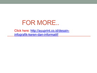 FOR MORE..
Click here: http://ayuprint.co.id/desain-
infografik-keren-dan-informatif/
 