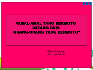 “AMAL-AMAL YANG BERMUTU 
DATANG DARI 
ORANG-ORANG YANG BERMUTU” 
Selamat berkarya, 
Semoga Sukses 
 
