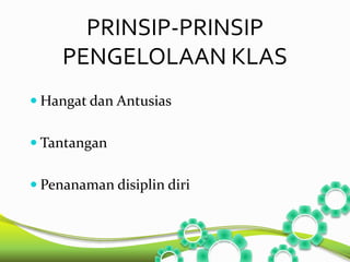 PRINSIP-PRINSIP 
PENGELOLAAN KLAS 
Hangat dan Antusias 
 Tantangan 
 Penanaman disiplin diri 
 