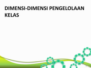 DIMENSI-DIMENSI PENGELOLAAN 
KELAS 
5 
 
