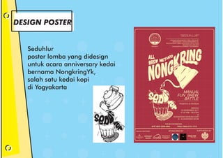 +
+
+
+
+
+
+
+
+
++
+
+
+
+
+
+
+
+
+
+
+
++ +
DESIGN POSTER
Seduhlur
poster lomba yang didesign
untuk acara anniversary kedai
bernama NongkringYk,
salah satu kedai kopi
di Yogyakarta
 