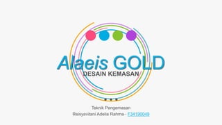 Alaeis GOLD
DESAIN KEMASAN
Teknik Pengemasan
Reisyavitani Adelia Rahma– F34190049
 
