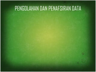 PENGOLAHAN DAN PENAFSIRAN DATA 
 
