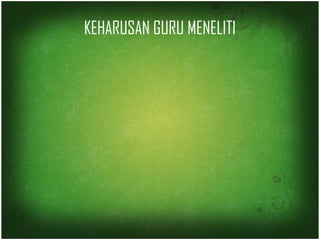 KEHARUSAN GURU MENELITI 
 