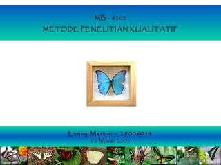MB - 6202
METODE PENELITIAN KUALITATIF

Lenny Martini – 29006014
12 Maret 2007

 