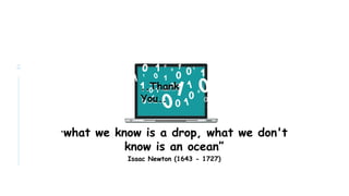 “what we know is a drop, what we don't
know is an ocean”
Isaac Newton (1643 - 1727)
..Thank
You..
31
 