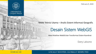 Desain Sistem WebGIS
Dany Laksono
February 9, 2020
Mata Pelatihan WebGIS dan Transformasi Sistem Koordinat
SKKNI Teknisi Utama – Analis Sistem Informasi Geografis
 