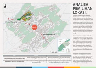 ANALISA
PEMILIHAN
LOKASI.
Tingginya tingkat proyeksi pada Kota
Muntilan merupakan dilema yang perlu
disikapi secara cermat oleh perencana. Po-
tensi kuantitas sumber daya manusia yang
besar tentu memerlukan perencanaan sa-
rana prasaran yang memadai, terutama di
bidang perumahan. Selain sebagai kebutu-
han primer, eksisting perumahan yang me-
madai turut mempengaruhi keberhasilan
perencanaan Kota Muntilan sebagai Kota
Pelayanan dan Jasa, serta meminimalisir
pembangunan permukiman organik yang
seringkali menyalahi aturan rencana tata
ruang.
Rencana perumahan terletak di Desa Ta-
managung, Kecamatan Muntilan, dengan
luas areal 402.325 m2. Lokasi tersebut san-
gat strategis karena berdekatan dengan
pusat kota. Selain itu, lokasi perumahan
yang langsung terhubung dengan jalan
utama Kota Muntilan akan memudahkan
akses masyarakat terhadap sarana dan
prasarana transportasi, sehingga diharap-
kan mampu menekan penggunaan trans-
portasi pribadi yang menghasilkan polusi
udara.
Penyediaan kompleks perumahan baru
juga bertujuan untuk menopang kegia-
tan sehari-hari masyarakat Kota Muntilan,
serta menyediakan hunian yang Aman,
Nyaman dan Mudah dijangkau. Penetapan
lokasi tersebut ditentukan berdasar pa-
rameter keamanan dan kenyamanan dari
segi Fisik, Ekonomi dan Sosial.
Fisik Ekonomi Sosial
Topologi yang baik. Asri dan dikelilingi ruang hijau.
Amenitas yang baik karena dekat dengan pusat
kota.
Keamanan yang terjamin (3 gate system oleh satpam
selama 24 jam)
Ketersediaan air yang cukup serta bebas banjir.
Strategis, langsung terhubung dengan jalan
utama Kota Muntilan.
Fasilitas pendukung sosial seperti masjid, taman kanak-
kanak, dan posyandu demi kenyamanan warga.
Menuju Yogyakarta
PASAR
20 600 40 80
Menuju Magelang
U
 