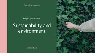 Sustainability and
environment
Project presentation
Borcelle University
Sandra Haro
 