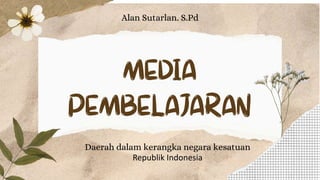 Alan Sutarlan. S.Pd
Daerah dalam kerangka negara kesatuan
Republik Indonesia
 