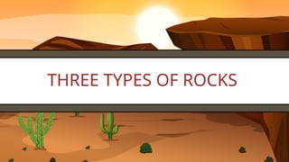 Three Main Rocks With Labels There are three main types of rocks based on how they are formed | PPTX