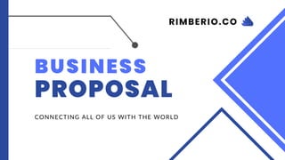 BUSINESS
PROPOSAL
CONNECTING ALL OF US WITH THE WORLD
RIMBERIO.CO
 