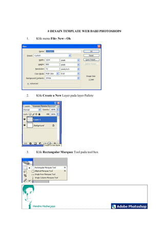 # DESAIN TEMPLATE WEB DARI PHOTOSHOP# 
1.  Klik menu File­ New ­ Ok 
2.  Klik Create a New Layer pada layer Pallete 
3.  Klik Rectangular Marquee Tool pada tool box
 
