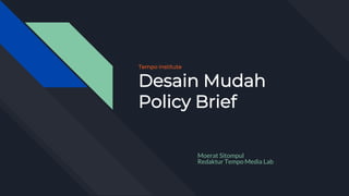 Tempo Institute
Desain Mudah
Policy Brief
Moerat Sitompul
Redaktur Tempo Media Lab
 