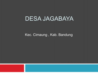 DESA JAGABAYA

Kec. Cimaung , Kab. Bandung
 