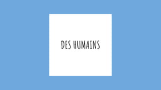 DES HUMAINS
 