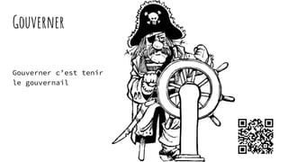Gouverner
Gouverner c’est tenir
le gouvernail
 