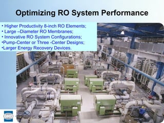 Optimizing RO System Performance <ul><li>Higher Productivity 8-inch RO Elements;  </li></ul><ul><li>Large –Diameter RO Mem...