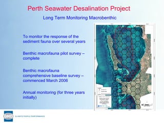 Perth Seawater Desalination Project   Long Term Monitoring Macrobenthic To monitor the response of the sediment fauna over...