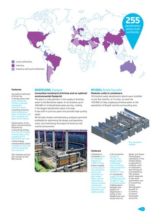 Industry
Industry and Local authorities
Local authorities
BARCELONE, Espagne
Innovative treatment of brines and an optimal
environmental footprint
The plant is a key element in the supply of drinking
water to the Barcelona region. It can produce up to
200,000 m3
of desalinated water per day, making
it the biggest desalination plant in Europe.
It was built in just two years and provides high-quality
water.
All the pilot studies and laboratory analyses were both
proﬁtable for optimising the design and operating
costs, and minimising the impact of brines on the
marine environment.
Features
Innovative treatment
of brines by:
• mixing brines with
water treated by
the Baix Llobregat
wastewater
treatment plant;
• treating all brines
before dispersing
them more than 3 km
from pumping at a
depth of 50 metres.
Optimisation of the
plant’s environmental
footprint by:
• recovering energy
from the ﬁrst reverse
osmosis pass using
a system of 23
PX220 ERI®
per rack;
• wind energy;
• photovoltaic panels
installed on the roofs
of all the buildings
and reservoirs.
This achieves annual
CO2 savings of over
850 tonnes.
desalination
plants built
worldwide.
255
RIYADH, Arabie Saoudite
Modular units in containers
33 brackish water desalination plants were installed
in just ﬁve months, at 14 sites, to treat the
165,000 m3
/day supplying drinking water to the
population of Riyadh and the surrounding area.
Features
• Modules in
containers with
an individual
capacity of
5,000 m3
/day;
• Each module
is composed of
ﬁve containers:
two for pre-
treatment on
dual media
ﬁlters, two for
treatment by
reverse osmosis
membranes
and one for ﬁnal
treatment and
supply pumps;
• 26 containers
located at
13 sites, the
biggest being
at Salboukh
with a drinking
water production
capacity of
30,000 m3
/day;
• 7 containers
supply the site
of Al Buwaib with
35,000 m3
/day
of drinking water.
Collaboration
between the
experts of
Degrémont’s
entity in the
Middle East and
those from its
Water and Power
Technologies
subsidiary in the
United States,
a specialist in
modular units
in containers,
was the key to
accomplishing
this project,
which responds
to the local
authorities’ aim
of sustaining
strong
demographic
growth in
a country
of scarce
freshwater
resources.
Five containers
module
7
109474_PLAQUETTE_DEGREMONT_DESSALEMENT_VA.indd 7 20/11/13 18:29
 