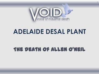 1




ADELAIDE DESAL PLANT

The death of Allen O’Neil
 