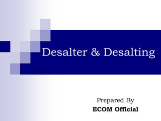 Desalter & Desalting
Prepared By
ECOM Official
 