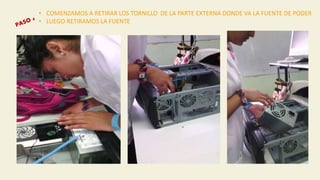 • COMENZAMOS A RETIRAR LOS TORNILLO DE LA PARTE EXTERNA DONDE VA LA FUENTE DE PODER
• LUEGO RETIRAMOS LA FUENTE
 