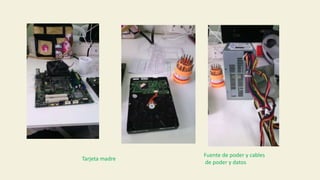 Fuente de poder y cables
de poder y datos
Tarjeta madre
 