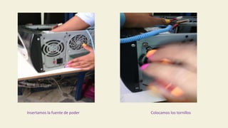Insertamos la fuente de poder Colocamos los tornillos
 