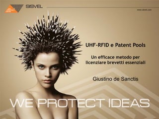 www.sisvel.com




UHF-RFID e Patent Pools

   Un efficace metodo per
licenziare brevetti essenziali


   Giustino de Sanctis
 