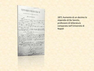 1871 Aumento di un decimo lo
stipendio di De Sanctis,
professore di letteratura
comparata nell’Università di
Napoli
 