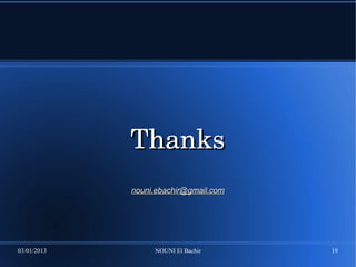 Thanks
             nouni.ebachir@gmail.com




03/01/2013        NOUNI El Bachir      19
 