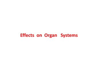 Effects on Organ Systems
 