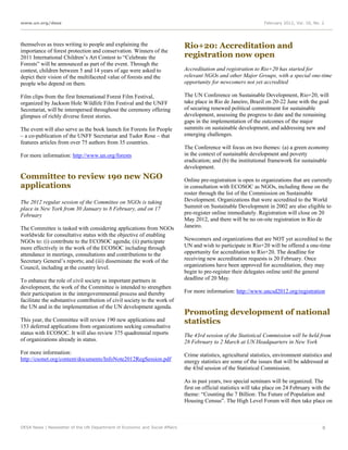 www.un.org/desa                                                                                                   February 2012, Vol. 16, No. 2




themselves as trees writing to people and explaining the                     Rio+20: Accreditation and
importance of forest protection and conservation. Winners of the
2011 International Children’s Art Contest to “Celebrate the                  registration now open
Forests” will be announced as part of the event. Through the
contest, children between 5 and 14 years of age were asked to                Accreditation and registration to Rio+20 has started for
depict their vision of the multifaceted value of forests and the             relevant NGOs and other Major Groups, with a special one-time
people who depend on them.                                                   opportunity for newcomers not yet accredited

Film clips from the first International Forest Film Festival,                The UN Conference on Sustainable Development, Rio+20, will
organized by Jackson Hole Wildlife Film Festival and the UNFF                take place in Rio de Janeiro, Brazil on 20-22 June with the goal
Secretariat, will be interspersed throughout the ceremony offering           of securing renewed political commitment for sustainable
glimpses of richly diverse forest stories.                                   development, assessing the progress to date and the remaining
                                                                             gaps in the implementation of the outcomes of the major
The event will also serve as the book launch for Forests for People          summits on sustainable development, and addressing new and
– a co-publication of the UNFF Secretariat and Tudor Rose – that             emerging challenges.
features articles from over 75 authors from 35 countries.
                                                                             The Conference will focus on two themes: (a) a green economy
For more information: http://www.un.org/forests                              in the context of sustainable development and poverty
                                                                             eradication; and (b) the institutional framework for sustainable
                                                                             development.
Committee to review 190 new NGO                                              Online pre-registration is open to organizations that are currently
applications                                                                 in consultation with ECOSOC as NGOs, including those on the
                                                                             roster through the list of the Commission on Sustainable
The 2012 regular session of the Committee on NGOs is taking                  Development. Organizations that were accredited to the World
place in New York from 30 January to 8 February, and on 17                   Summit on Sustainable Development in 2002 are also eligible to
February                                                                     pre-register online immediately. Registration will close on 20
                                                                             May 2012, and there will be no on-site registration in Rio de
The Committee is tasked with considering applications from NGOs              Janeiro.
worldwide for consultative status with the objective of enabling
NGOs to: (i) contribute to the ECOSOC agenda; (ii) participate               Newcomers and organizations that are NOT yet accredited to the
more effectively in the work of the ECOSOC including through                 UN and wish to participate in Rio+20 will be offered a one-time
attendance in meetings, consultations and contributions to the               opportunity for accreditation to Rio+20. The deadline for
Secretary General’s reports; and (iii) disseminate the work of the           receiving new accreditation requests is 20 February. Once
Council, including at the country level.                                     organizations have been approved for accreditation, they may
                                                                             begin to pre-register their delegates online until the general
To enhance the role of civil society as important partners in                deadline of 20 May.
development, the work of the Committee is intended to strengthen
their participation in the intergovernmental process and thereby             For more information: http://www.uncsd2012.org/registration
facilitate the substantive contribution of civil society to the work of
the UN and in the implementation of the UN development agenda.
                                                                             Promoting development of national
This year, the Committee will review 190 new applications and                statistics
153 deferred applications from organizations seeking consultative
status with ECOSOC. It will also review 375 quadrennial reports              The 43rd session of the Statistical Commission will be held from
of organizations already in status.                                          28 February to 2 March at UN Headquarters in New York
For more information:                                                        Crime statistics, agricultural statistics, environment statistics and
http://csonet.org/content/documents/InfoNote2012RegSession.pdf               energy statistics are some of the issues that will be addressed at
                                                                             the 43rd session of the Statistical Commission.

                                                                             As in past years, two special seminars will be organized. The
                                                                             first on official statistics will take place on 24 February with the
                                                                             theme: “Counting the 7 Billion: The Future of Population and
                                                                             Housing Census”. The High Level Forum will then take place on



DESA News | Newsletter of the UN Department of Economic and Social Affairs                                                                    8
 
