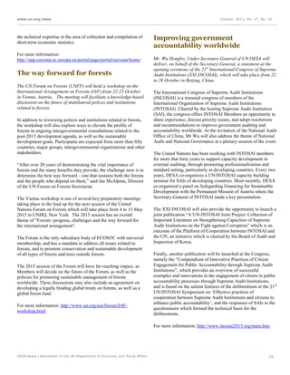www.un.org/desa

the technical expertise in the area of collection and compilation of
short-term economic statistics.
For more information:
http://epp.eurostat.ec.europa.eu/portal/page/portal/eurostat/home/

The way forward for forests
The UN Forum on Forests (UNFF) will hold a workshop on the
International Arrangement on Forests (IAF) from 22-23 October
in Vienna, Austria . The meeting will facilitate a knowledge-based
discussion on the future of multilateral polices and institutions
related to forests.
In addition to reviewing polices and institutions related to forests,
the workshop will also explore ways to elevate the profile of
forests in ongoing intergovernmental consultations related to the
post-2015 development agenda, as well as the sustainable
development goals. Participants are expected from more than fifty
countries, major groups, intergovernmental organizations and other
stakeholders.
“After over 20 years of demonstrating the vital importance of
forests and the many benefits they provide, the challenge now is to
determine the best way forward – one that sustains both the forests
and the people who depend on them,” said Jan McAlpine, Director
of the UN Forum on Forests Secretariat.
The Vienna workshop is one of several key preparatory meetings
taking place in the lead up for the next session of the United
Nations Forum on Forests which will take place from 4 to 15 May
2015 in UNHQ, New York. The 2015 session has an overall
theme of “Forests: progress, challenges and the way forward for
the international arrangement”.
The Forum is the only subsidiary body of ECOSOC with universal
membership, and has a mandate to address all issues related to
forests, and to promote conservation and sustainable development
of all types of forests and trees outside forests.
The 2015 session of the Forum will have far-reaching impact, as
Members will decide on the future of the Forum, as well as the
policies for promoting sustainable management of forests
worldwide. These discussions may also include an agreement on
developing a legally binding global treaty on forests, as well as a
global forest fund.
For more information: http://www.un.org/esa/forests/IAFworkshop.html

October 2013, Vol. 17, No. 10

Improving government
accountability worldwide
Mr. Wu Hongbo, Under-Secretary-General of UN DESA will
deliver, on behalf of the Secretary-General, a statement at the
opening ceremony of the 21st International Congress of Supreme
Audit Institutions (XXI INCOSAI), which will take place from 22
to 26 October in Beijing, China.
The International Congress of Supreme Audit Institutions
(INCOSAI) is a triennial congress of members of the
International Organization of Supreme Audit Institutions
(INTOSAI). Chaired by the hosting Supreme Audit Institution
(SAI), the congress offers INTOSAI Members an opportunity to
share experience, discuss priority issues, and adopt resolutions
and recommendations to improve government auditing and
accountability worldwide. At the invitation of the National Audit
Office of China, Mr Wu will also address the theme of National
Audit and National Governance at a plenary session of the event.
The United Nations has been working with INTOSAI members
for more that forty years to support capacity development in
external auditing, through promoting professionalization and
standard setting, particularly in developing countries. Every two
years, DESA co-organizes a UN/INTOSAI capacity building
seminar for SAIs of developing countries. Most recently, DESA
co-organized a panel on Safegarding Financing for Sustainable
Development with the Permanent Mission of Austria where the
Secretary-General of INTOSAI made a key presentation.
The XXI INCOSAI will also provide the opportunity to launch a
joint publication “A UN-INTOSAI Joint Project: Collection of
Important Literature on Strengthening Capacities of Supreme
Audit Institutions on the Fight against Corruption” which is an
outcome of the Platform of Cooperation between INTOSAI and
the UN, an initiative which is chaired by the Board of Audit and
Inspection of Korea.
Finally, another publication will be launched at the Congress,
namely the “Compendium of Innovative Practices of Citizen
Engagement for Public Accountability through Supreme Audit
Institutions”, which provides an overview of successful
examples and innovations in the engagement of citizen in public
accountability processes through Supreme Audit Institutions,
and is based on the salient features of the deliberations at the 21st
UN/INTOSAI Symposium on ‘Effective practices of
cooperation between Supreme Audit Institutions and citizens to
enhance public accountability’, and the responses of SAIs to the
questionnaire which formed the technical basis for the
deliberations.
For more information: http://www.incosai2013.org/main.htm

DESA News | Newsletter of the UN Department of Economic and Social Affairs

16

 