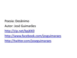 Poesia: Desânimo
Autor: José Guimarães
http://zip.net/bpjKK0
http://www.facebook.com/josguimaraes
http://twitter.com/joseguimaraes
 