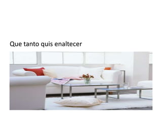 Que tanto quis enaltecer
 